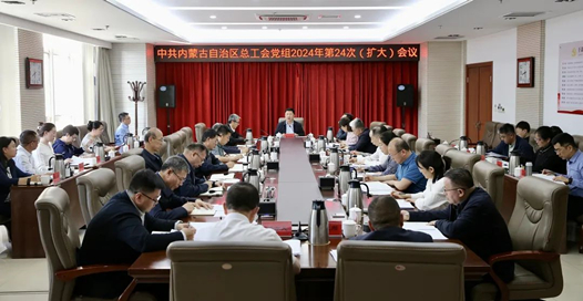 内蒙古自治区总工会党组召开2024年第24次（扩大）会议