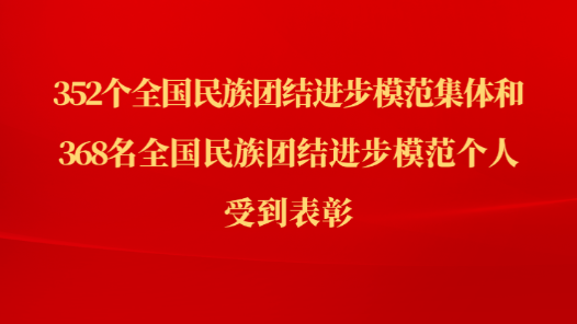 快报｜全国民族团结进步表彰大会举行，352个集体和368名个人受到表彰