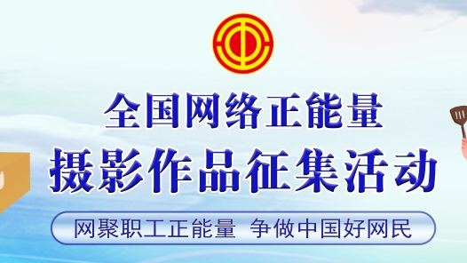 2022年网聚职工正能量 争做中国好网民 | 专题：全国网络正能量摄影活动 → 点击进入