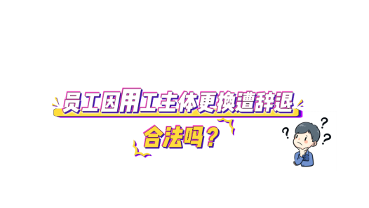 中工说案丨第135期：员工因用工主体更换遭辞退，合法吗？