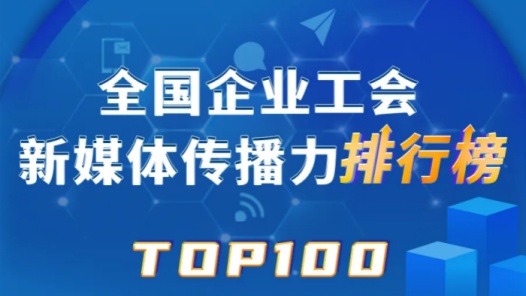 中铁乌鲁木齐局、富士康、中国铁建位列前三！新一期全国企业工会新媒体传播力TOP100揭晓